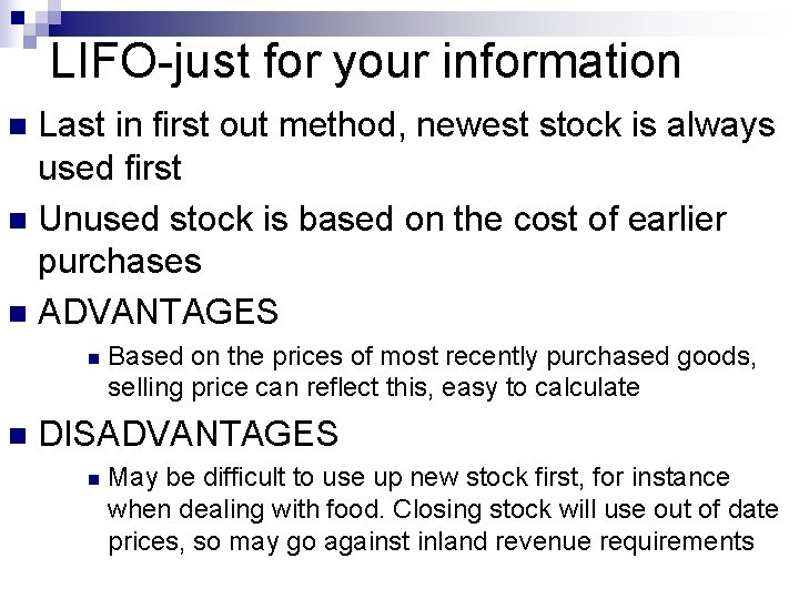 LIFO-just for your information Last in first out method, newest stock is always used
