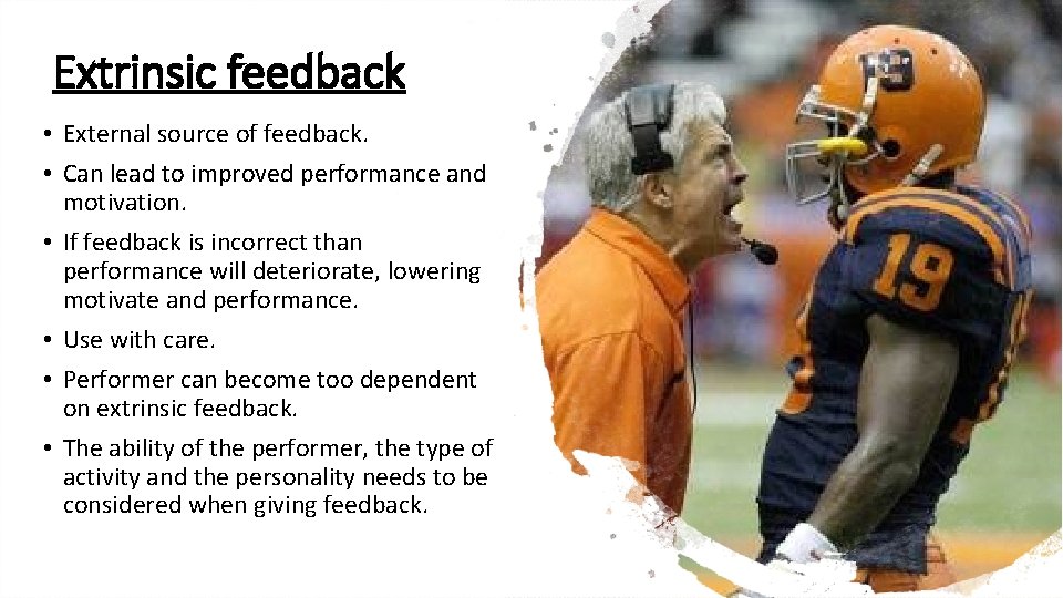 Extrinsic feedback • External source of feedback. • Can lead to improved performance and