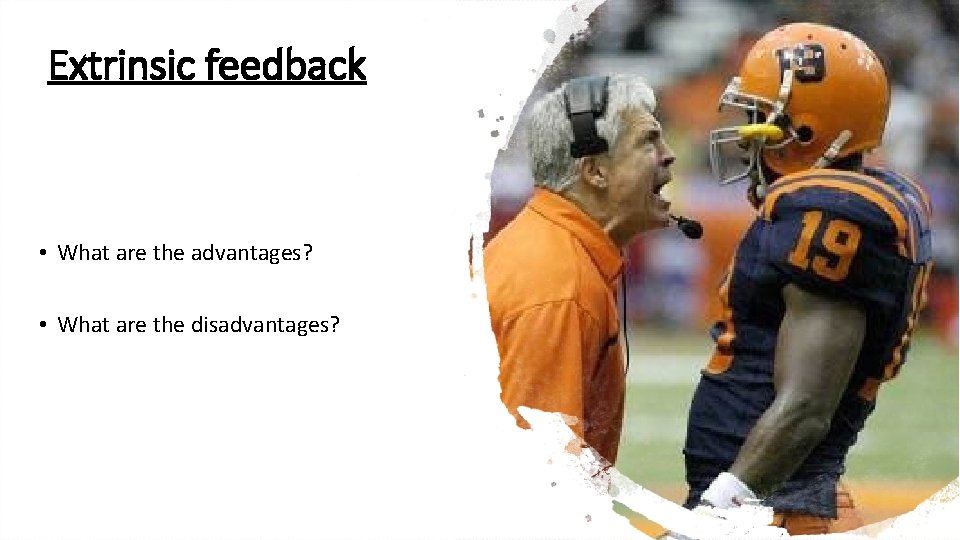 Extrinsic feedback • What are the advantages? • What are the disadvantages? 