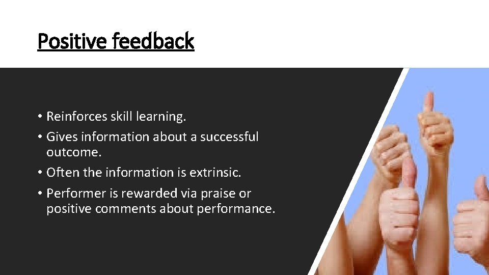 Positive feedback • Reinforces skill learning. • Gives information about a successful outcome. • Positive feedback • Reinforces skill learning. • Gives information about a successful outcome. •