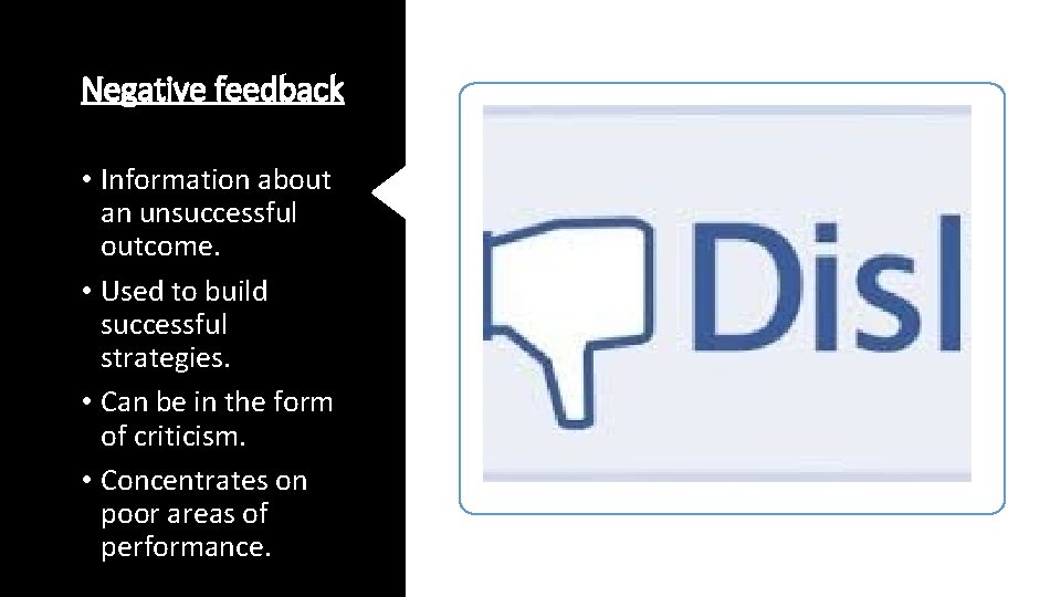 Negative feedback • Information about an unsuccessful outcome. • Used to build successful strategies. Negative feedback • Information about an unsuccessful outcome. • Used to build successful strategies.