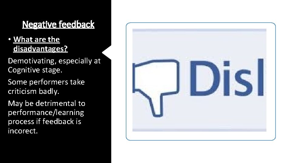 Negative feedback • What are the disadvantages? Demotivating, especially at Cognitive stage. Some performers