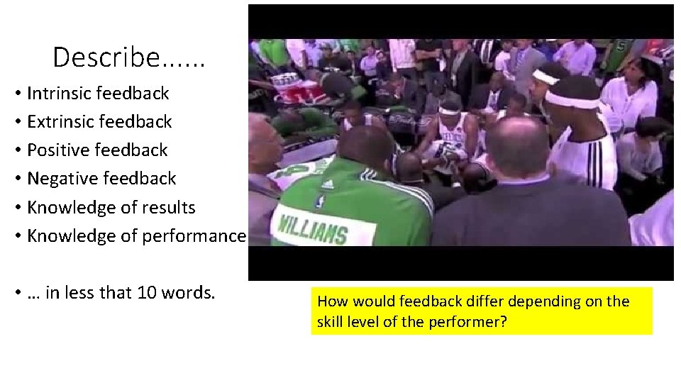 Describe. . . • Intrinsic feedback • Extrinsic feedback • Positive feedback • Negative