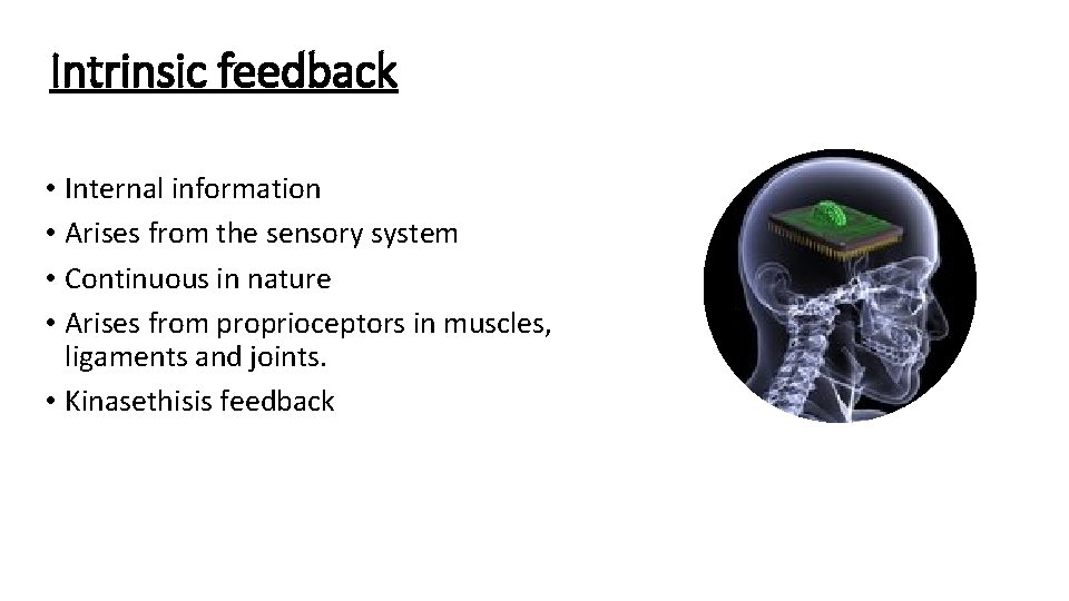 Intrinsic feedback • Internal information • Arises from the sensory system • Continuous in Intrinsic feedback • Internal information • Arises from the sensory system • Continuous in