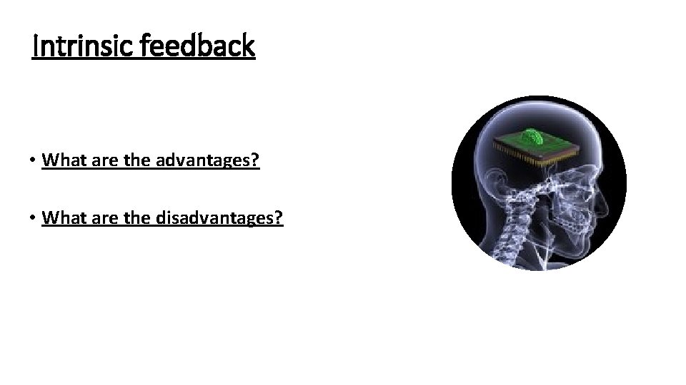 Intrinsic feedback • What are the advantages? • What are the disadvantages? Intrinsic feedback • What are the advantages? • What are the disadvantages?