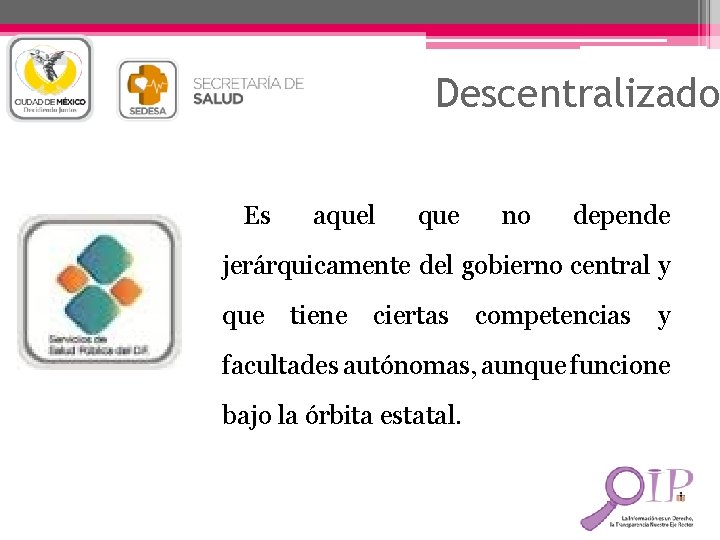 Descentralizado Es aquel que no depende jerárquicamente del gobierno central y que tiene ciertas