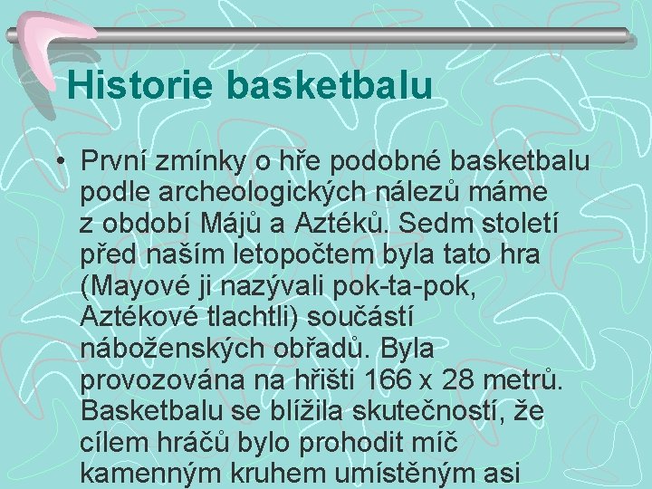 Historie basketbalu • První zmínky o hře podobné basketbalu podle archeologických nálezů máme z