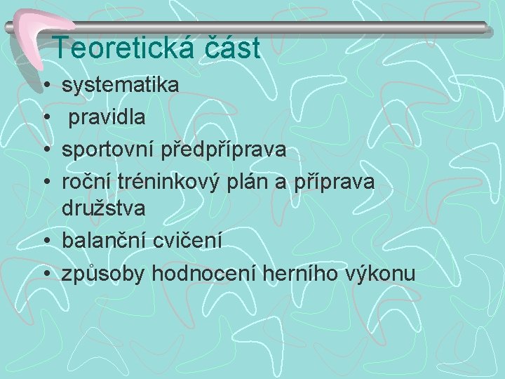 Teoretická část • • systematika pravidla sportovní předpříprava roční tréninkový plán a příprava družstva