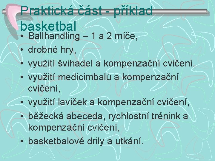 Praktická část - příklad basketbal • • Ballhandling – 1 a 2 míče, drobné