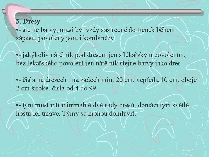 3. Dresy • - stejné barvy, musí být vždy zastrčené do trenek během zápasu,