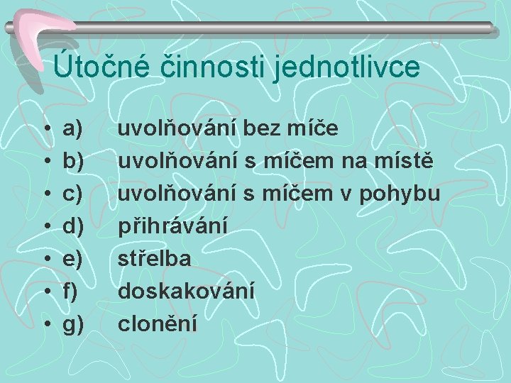 Útočné činnosti jednotlivce • • a) b) c) d) e) f) g) uvolňování bez