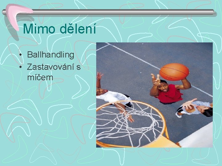 Mimo dělení • Ballhandling • Zastavování s míčem 