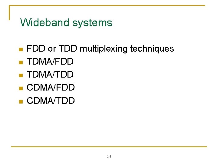 Wideband systems n n n FDD or TDD multiplexing techniques TDMA/FDD TDMA/TDD CDMA/FDD CDMA/TDD