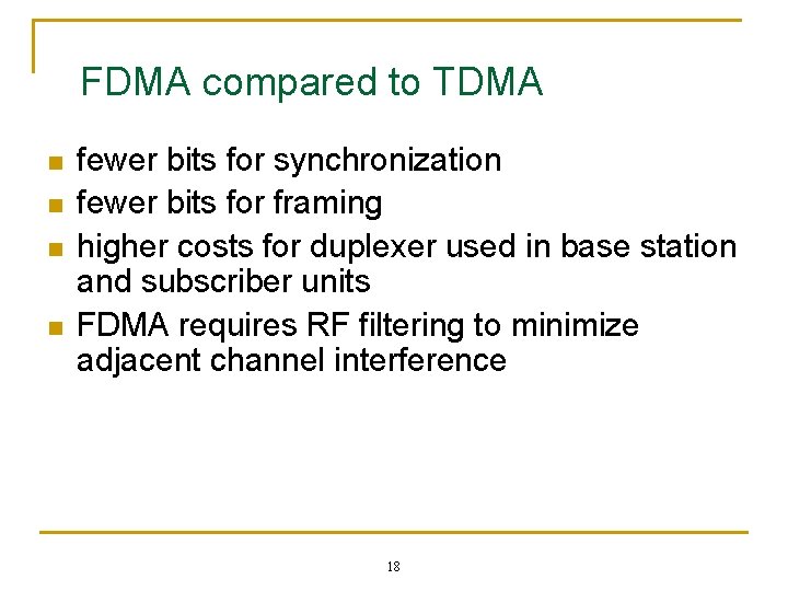 FDMA compared to TDMA n n fewer bits for synchronization fewer bits for framing