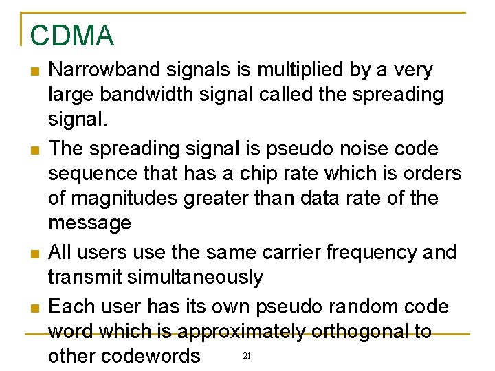CDMA n n Narrowband signals is multiplied by a very large bandwidth signal called