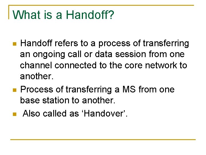 What is a Handoff? n n n Handoff refers to a process of transferring