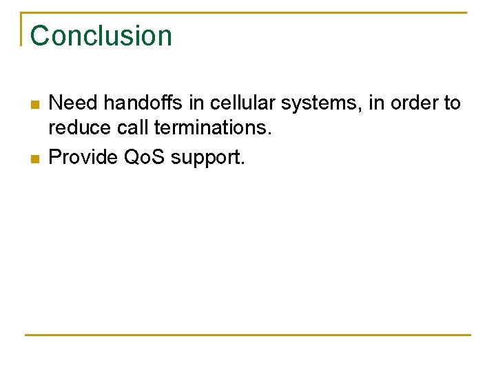 Conclusion n n Need handoffs in cellular systems, in order to reduce call terminations.
