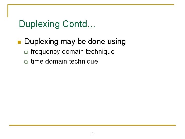 Duplexing Contd… n Duplexing may be done using q q frequency domain technique time
