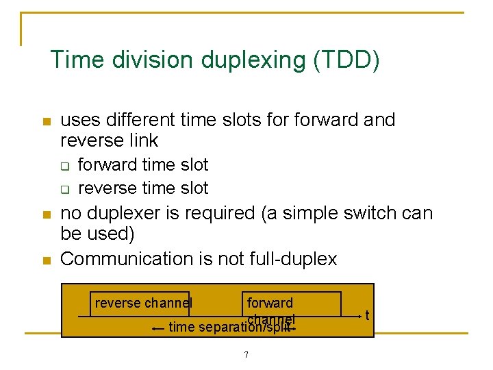 Time division duplexing (TDD) n uses different time slots forward and reverse link q