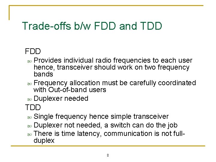 Trade-offs b/w FDD and TDD FDD Provides individual radio frequencies to each user hence,