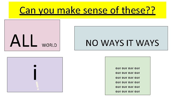 Can you make sense of these? ? ALL i WORLD NO WAYS IT WAYS