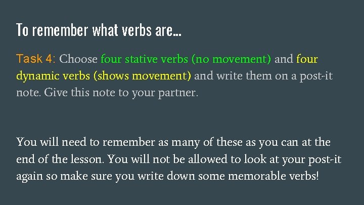 To remember what verbs are. . . Task 4: Choose four stative verbs (no