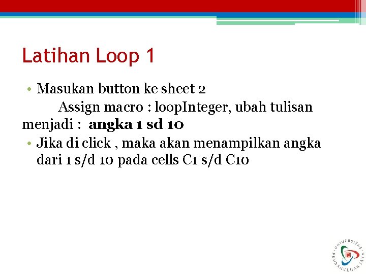 Latihan Loop 1 • Masukan button ke sheet 2 Assign macro : loop. Integer,