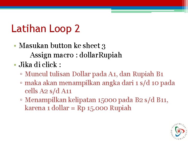 Latihan Loop 2 • Masukan button ke sheet 3 Assign macro : dollar. Rupiah