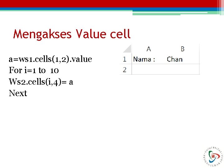 Mengakses Value cell a=ws 1. cells(1, 2). value For i=1 to 10 Ws 2.