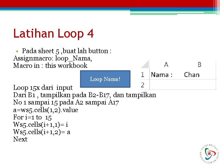 Latihan Loop 4 • Pada sheet 5 , buat lah button : Assignmacro: loop_Nama,