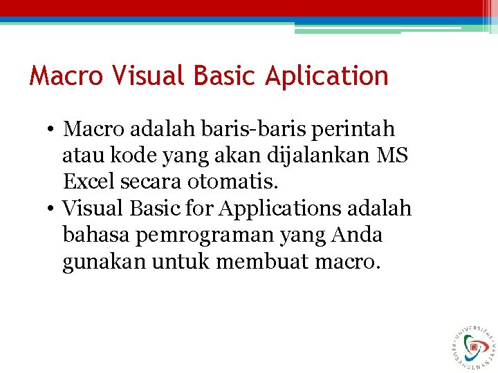 Macro Visual Basic Aplication • Macro adalah baris-baris perintah atau kode yang akan dijalankan