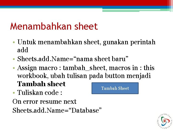 Menambahkan sheet • Untuk menambahkan sheet, gunakan perintah add • Sheets. add. Name=“nama sheet