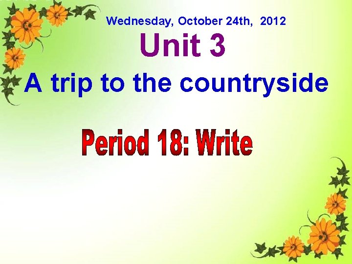 Wednesday, October 24 th, 2012 Unit 3 A trip to the countryside 