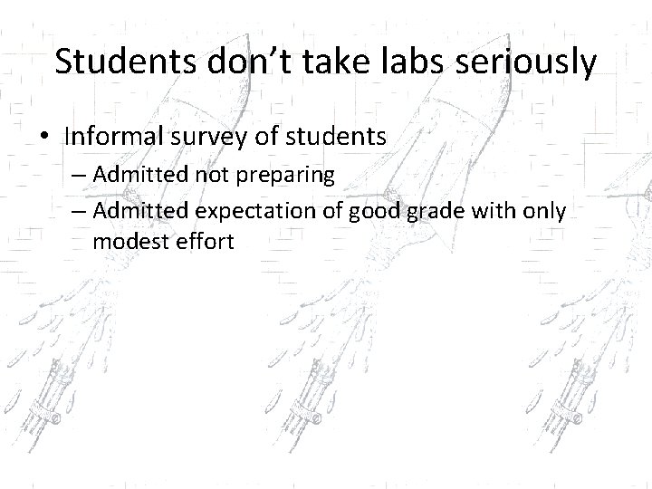 Students don’t take labs seriously • Informal survey of students – Admitted not preparing