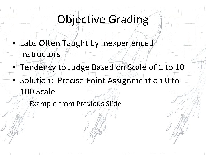 Objective Grading • Labs Often Taught by Inexperienced Instructors • Tendency to Judge Based