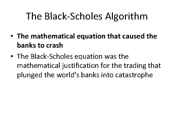 The Black-Scholes Algorithm • The mathematical equation that caused the banks to crash •