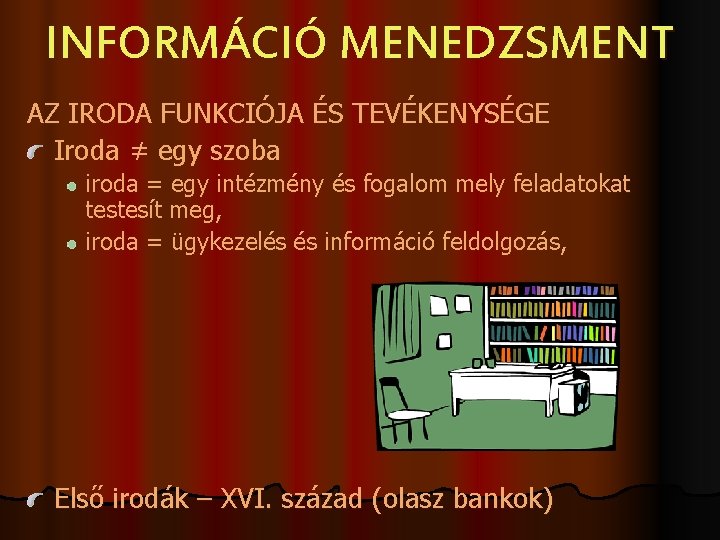 INFORMÁCIÓ MENEDZSMENT AZ IRODA FUNKCIÓJA ÉS TEVÉKENYSÉGE Iroda ≠ egy szoba iroda = egy