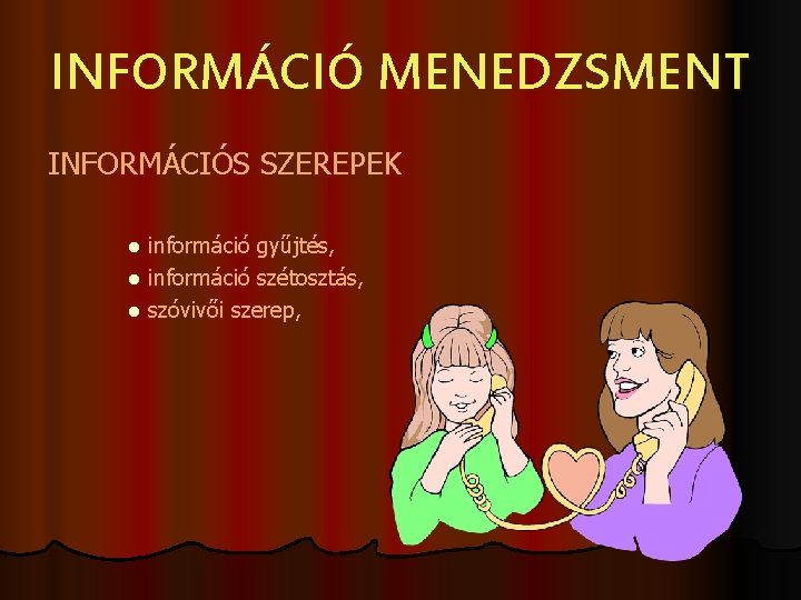 INFORMÁCIÓ MENEDZSMENT INFORMÁCIÓS SZEREPEK információ gyűjtés, l információ szétosztás, l szóvivői szerep, l 