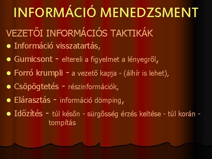 INFORMÁCIÓ MENEDZSMENT VEZETŐI INFORMÁCIÓS TAKTIKÁK l Információ visszatartás, l Gumicsont - eltereli a figyelmet