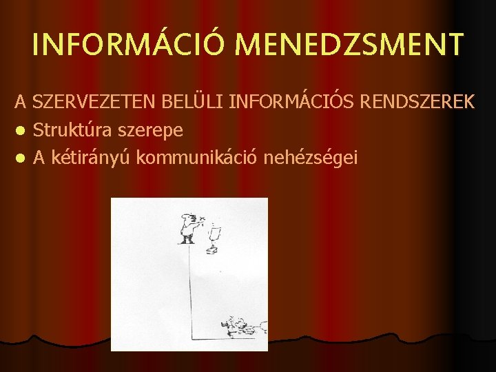 INFORMÁCIÓ MENEDZSMENT A SZERVEZETEN BELÜLI INFORMÁCIÓS RENDSZEREK l Struktúra szerepe l A kétirányú kommunikáció