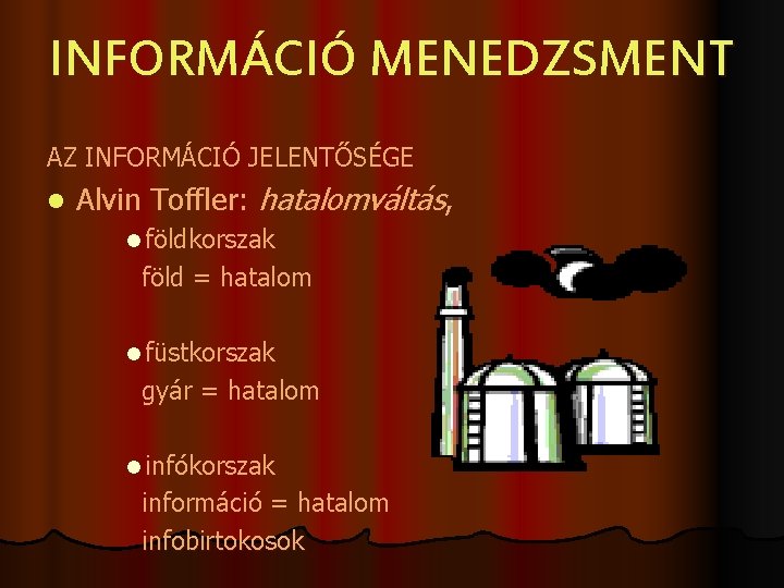 INFORMÁCIÓ MENEDZSMENT AZ INFORMÁCIÓ JELENTŐSÉGE l Alvin Toffler: hatalomváltás, l földkorszak föld = hatalom