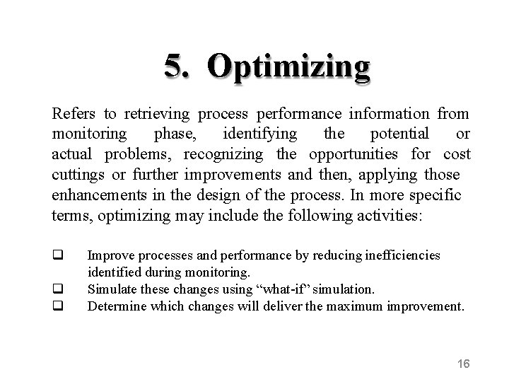 5. Optimizing Refers to retrieving process performance information from monitoring phase, identifying the potential