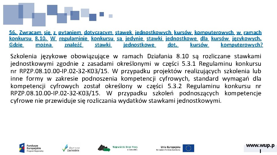 56. Zwracam się z pytaniem dotyczącym stawek jednostkowych kursów komputerowych w ramach konkursu 8. 56. Zwracam się z pytaniem dotyczącym stawek jednostkowych kursów komputerowych w ramach konkursu 8.