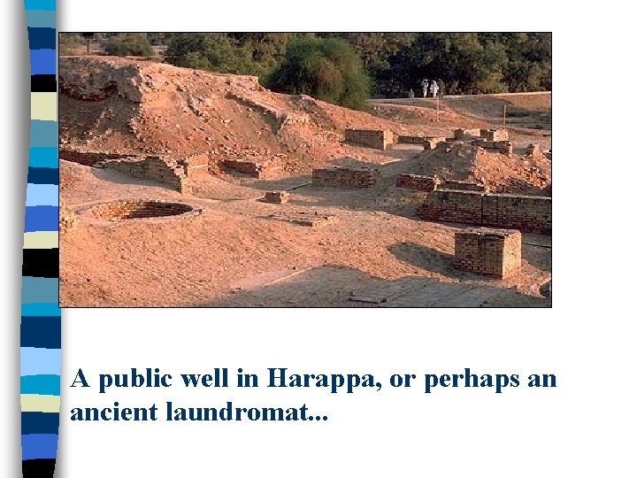 A public well in Harappa, or perhaps an ancient laundromat. . . 