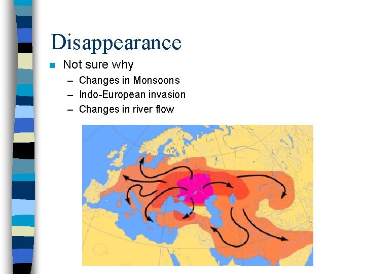 Disappearance n Not sure why – Changes in Monsoons – Indo-European invasion – Changes