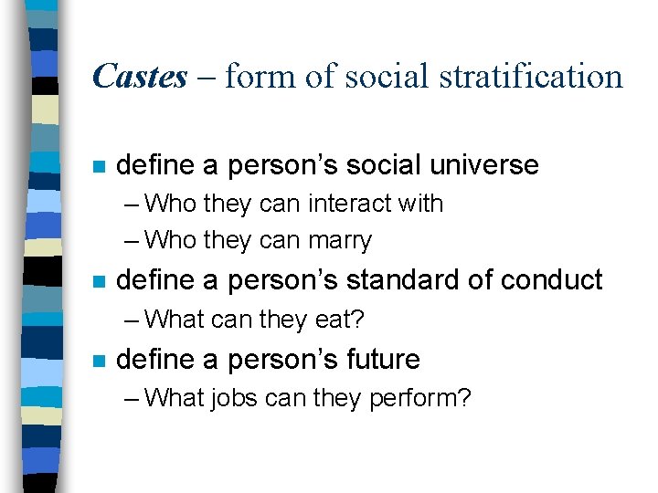 Castes – form of social stratification n define a person’s social universe – Who