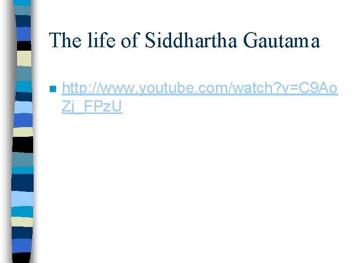 The life of Siddhartha Gautama n http: //www. youtube. com/watch? v=C 9 Ao Zj_FPz.