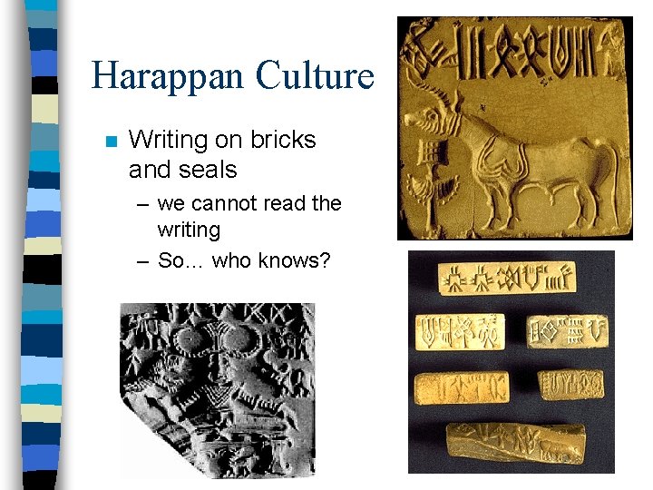 Harappan Culture n Writing on bricks and seals – we cannot read the writing