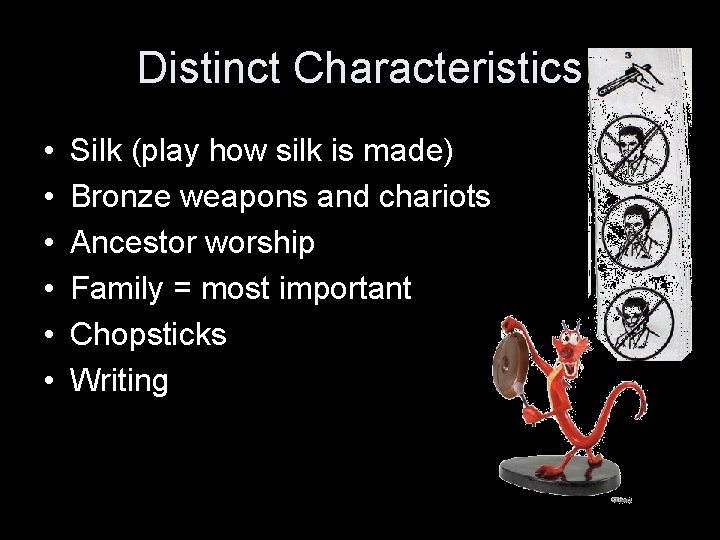 Distinct Characteristics • • • Silk (play how silk is made) Bronze weapons and