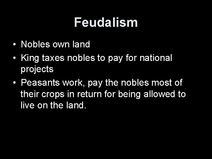 Feudalism • Nobles own land • King taxes nobles to pay for national projects
